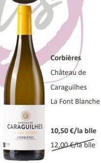 CHATEAU DE  CARAGUILHES  CHA  CORRIERES  Corbières Château de  Caraguilhes  La Font Blanche  10,50 €/la bile  12,00 €/la blle 