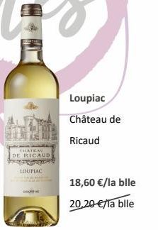 CHATEAU  DE RICAUD  LOUPIAC  DORTHE  Loupiac Château de Ricaud  18,60 €/la blle 20,20-€/la blle 