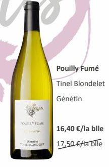 FOUILLY FUME  natin  Demane TINEL: BECINDELET  Pouilly Fumé  Tinel Blondelet  Génétin  16,40 €/la bile  17,50 €/la blle 