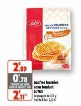 2.89  0.78  Catia  FOURREES GEVULDE  Gaufres fourrées CARSE DEFOREST caur fondant  C  LOTUS  2.11 Le paquet de 10g  Soit le kilo:9,32€ 