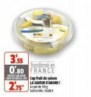 3.55  Transformé en 0.80 FRANCE  CRESSRE  CAUTE Cup fruit de saison  LA SAVEUR D'ABORD!  2.75"  Le pot de 10g Soit le kilo:20,88 € 