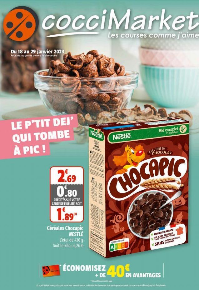 cocciMarket  Les courses comme j'aime  Du 18 au 29 janvier 2023  Pour les magasins ouverts le dimanche  LE P'TIT DEJ' QUI TOMBE  À PIC!  2.69 0.80  CRÉDITÉS SUR VOTRE CARTE DE FIDÉLITÉ, SOIT  1.89⁰⁰  