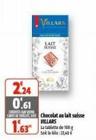 VILLARS  LAIT SUISSE  2.24 0.61  CES Chocolat au lait suisse VILLARS La tablette de 100 g Saileko:22,40€  1.63" 