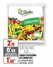 2.15  0.50  credits cmycximus salade l'irrésistible  1.65  crudeles l'irresistible  origine u.e.  les crudettes le sachet de 100 g sokleklo: 10,5€ 