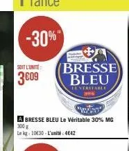 -30%"  soit l'unité:  3609  a bresse bleu le véritable 30% mg 300 g le kg: 10€30-l'unité: 4642  bresse bleu  everitable  vode 
