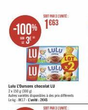 -100% 1663  3⁰" LU  LE  SOIT PAR 3 L'UNITÉ:  LULU  LULD  Lulu L'Oursons chocolat LU  2x 150 g (300 g)  Autres variétés disponibles à des prix différents Lekg: 8€17-L'unité: 2645  LOT 