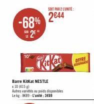 -68%  SE 2€  LE  10'  KitKat  SOIT PAR 2 L'UNITE:  2644  Barre KitKat NESTLE  x 10 (415g)  Autres variétés ou poids disponibles Le kg: 8€89 - L'unité : 3669  OFFRE ELENANGE 