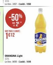 -50%  2E  SOIT PAR 2 L'UNITE:  1612  ORANGINA Light 1,5L  Le litre : 0€99 - L'unité : 1€49  ORANGINA Gord 