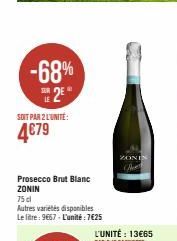 -68% 2E  SOIT PAR 2 L'UNITE:  4€79  Prosecco Brut Blanc ZONIN  75 cl  Autres variétés disponibles Le litre: 9667-L'unité: 7€25  ZONIN 