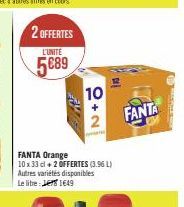 2 OFFERTES  L'UNITE  5€89  10  2  FANTA Orange  10 x 33 cl + 2 OFFERTES (3.96 L) Autres variétés disponibles  Le lite:  1649  FANTA 