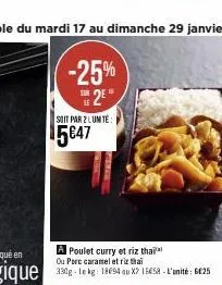 -25%  2⁰  se  soit par 2 lunte  ¹5€47  parking  a poulet curry et riz thai ou porc caramel et riz thai 330g-le kg: 18694 au x2 15658-l'unité: 625 