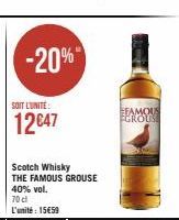 -20%  SOIT L'UNITÉ  12€47  Scotch Whisky  THE FAMOUS GROUSE 40% vol. 70 cl L'unité : 15€59  EFAMOUS FGROUS 