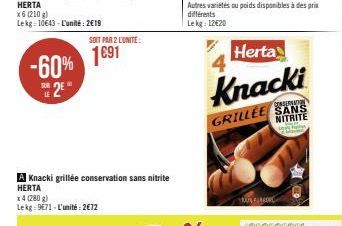 -60% 2€  LE  SOIT PAR 2 L'UNITÉ:  1691  A Knacki grillée conservation sans nitrite  HERTA  x4 (280 g) Lekg: 9671-L'unité:2€72  Herta  Knacki  GRILLEE SANS  NITRITE  SOUS LABORE 