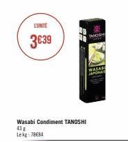 L'UNITÉ  3€39  Wasabi Condiment TANOSHI 43 g Lekg: 78€84  SANDSH  WASA ASAR JAPORAL  