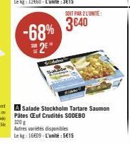 Sodebo  SOIT PAR 2 LUNITE:  -68% 3840  2⁹  A Salade Stockholm Tartare Saumon Pâtes Euf Crudités SODEBO 320 g  Autres variétés disponibles Le kg: 16609-L'unité:5€15 