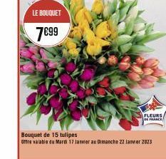 LE BOUQUET  7€99  FLEURS DE FRANCE  Bouquet de 15 tulipes  attre valable du Mardi 17 Janvier au Dimanche 22 Janvier 2023 