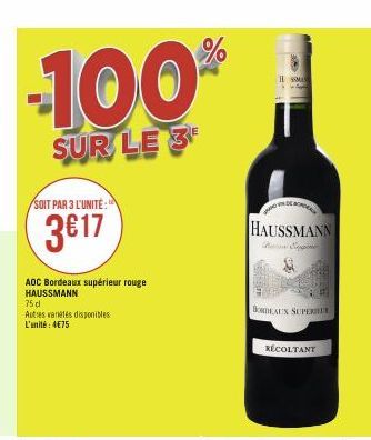 100  SUR LE 3  SOIT PAR 3 L'UNITÉ:  3617  AOC Bordeaux supérieur rouge HAUSSMANN 75 dl  Autres variétés disponibles L'unité: 4€75  HAUSSMANN  BORDEAUX SUPERBE  SSMAN  c  RÉCOLTANT 