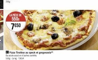 LA PIÈCE DE 550G  7€50  E Pizza Tirolèse au speck et gorgonzola Ou existe aussi en d'autres variétés 550g-Le kg 1354 