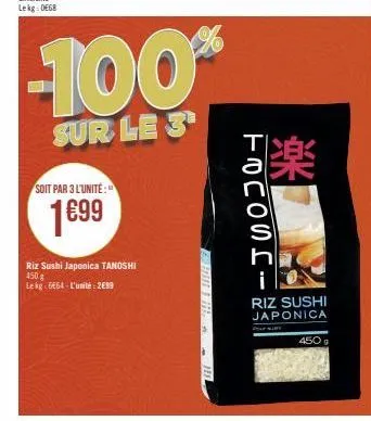 soit par 3 l'unité:  1699  riz sushi japonica tanoshi  450 g lekg-6464-l'unité 2019  -100%  sur le 3¹  hum & me  tocossi  **  riz sushi japonica  4509 