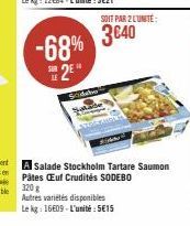 Sodebo  SOIT PAR 2 LUNITE:  -68% 3840 #2⁹  A Salade Stockholm Tartare Saumon Pâtes Euf Crudités SODEBO 320 g  Autres variétés disponibles Le kg: 16609-L'unité:5€15 