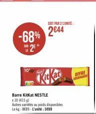-68%  SE 2€  LE  10'  KitKat  SOIT PAR 2 L'UNITE:  2644  Barre KitKat NESTLE  x 10 (415g)  Autres variétés ou poids disponibles Le kg: 8€89 - L'unité : 3669  OFFRE ELENANGE 