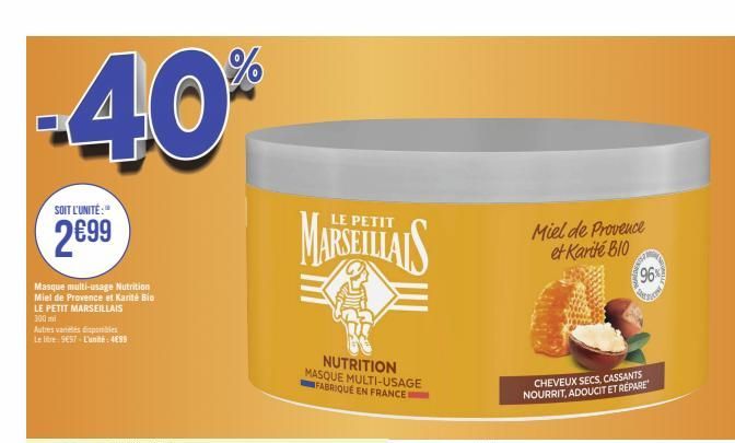 -40%  SOIT L'UNITÉ:  2€99  Masque multi-usage Nutrition Miel de Provence et Karité Bio LE PETIT MARSEILLAIS  300 mi  Autres vaneles disponibles Le libre 9€57- L'unité: 499  PETIT  MARSEILLAIS  NUTRITI