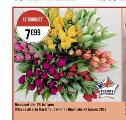 LE BOUQUET  7€99  FLEURS DE FRANCE  Bouquet de 15 tulipes  attre valable du Mardi 17 Janvier au Dimanche 22 Janvier 2023 