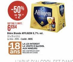 -50% 2E  1E  SOIT PAR 2 L'UNITÉ:  6€64  18  ans  Bière Blonde AFFLIGEM 6,7% vol.  12 x 25 cl (31)  Le litre: 2€95-L'unité: 8€85  Affligem  SOND  LA LOI INTERDIT  LA VENTE D'ALCOOL  AUX MINEURS  DES CO