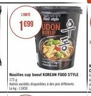l'unité  1699 udon  boeuf  www. food gl  chlo  nouilles cup boeuf korean food style 173 g autres variétés disponibles à des prix différents le kg: 11€50 