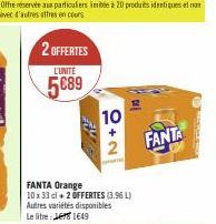 2 OFFERTES  L'UNITE  5€89  10  2  FANTA Orange  10 x 33 cl + 2 OFFERTES (3.96 L) Autres variétés disponibles  Le lite:  1649  FANTA 