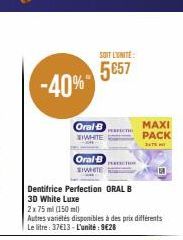 -40%  SOIT L'UNITÉ  5657  Oral B WHITE  Oral-B  SIHTE  Dentifrice Perfection ORAL B  3D White Luxe  2x75 ml (150 ml)  Autres variétés disponibles à des prix différents Le litre: 37€13-L'unité: 9€28  P