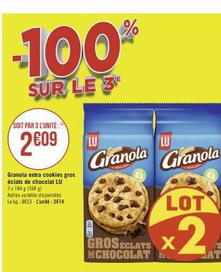 100  SUR LE 3  SOIT PAR 3 L'UNITÉ:  2009  Granola extra cookies gros éclats de chocolat LU 2 x 184 g (368)  Autres varetes disponibles Le kg 8653-L'unité:3€14  LU  LU  Granola Granola  %  GROSECLATS X