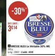 -30%"  SOIT L'UNITÉ  3€14  A BRESSE BLEU Le Véritable 30% MG 300 g Le kg: 10€47-L'unité: 4649  BRESSE BLEU  EVERITABLE 