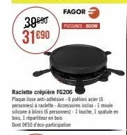 3990 31690  fagor  puissance: boow  raclette crépière fg206  plaque lisse anti-adhésive-6 polonsacier (6 personnes) à raclette - accessoires inclus: 1 moule  silicone à blinis (6 personnes)- 1 louche,