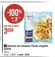 -100%  3E"  LE  SOIT PAR 3 L'UNITÉ:  3€59  Anneaux de Calamars Panés surgelés  COSTA  400 g  Le kg: 13648 - L'unité: 5639 