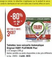 -80% 2⁹"  SOIT PAR 2 L'UNITE:  3€87  EFFICACECYCLES COURTS  Tablettes lave-vaisselle Automatique  Original FAIRY PLATINUM Plus  x 16 lavages (248 g)  FAIRY  RAVIN  Autres variétés au poids disponibles