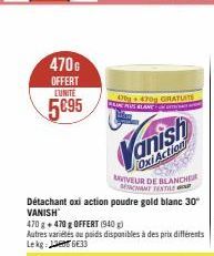 470G OFFERT LUNITE  5€95  470 470g GRATUITE MARCUS BLANC  Vanish  Oxi Action  UNIVEUR DE BLANCHE SETACHANT TEXTILE 