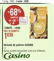 -68%  carottes  2 max  l'unité : 1€99 par 2 je cagnotte:  1635  cinsie  elite e potibon  velouté de potiron casino  ll  autres variétés disponibles à des prix différents  casino 