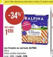 -34%"  SOIT L'UNITE:  1695  +ALPINA  SAVOIE  Les Crozets au sarrasin ALPINA  400 g  Autres variétés disponibles Le kg: 4688-L'unité:2€96  Crozets  SAKRASIN 
