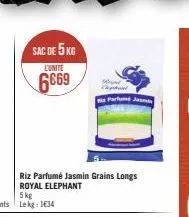 sac de 5 kg  l'unité  6669  riz parfumé jasmin grains longs royal elephant  5 kg le kg: 1634  w elephant parfume jas 