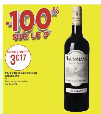 100  SUR LE 3  SOIT PAR 3 L'UNITÉ:  3617  AOC Bordeaux supérieur rouge HAUSSMANN 75 dl  Autres variétés disponibles L'unité: 4€75  HAUSSMANN  BORDEAUX SUPERBE  SSMAN  c  RÉCOLTANT 