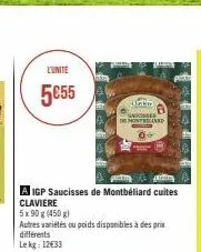 l'unite  5€55  a igp saucisses de montbéliard cuites claviere  5x90 g (450 g)  autres variétés ou poids disponibles à des prix différents lekg: 12€33  balm sisses de montand 