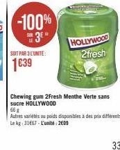 -100% 3⁰  SOIT PAR 3 LUNITE:  1639  HOLLYWOOD 2 fresh  Chewing gum 2Fresh Menthe Verte sans sucre HOLLYWOOD  66 g  Autres variétés ou poids disponibles à des prix différents Le kg: 31667-L'unité: 2009