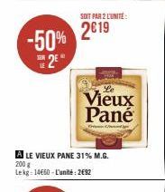 -50%  2€  A LE VIEUX PANE 31% M.G.  200 g Lekg: 14660-L'unité: 2€92  SOIT PAR 2 L'UNITE:  2€19  Vieux Pané 