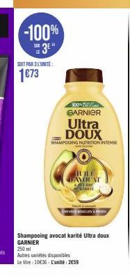 -100%  3⁰"  SOIT PAR 3 L'UNITÉ:  1673  100%  GARNIER  Ultra DOUX  SHAMPOOING NUTRITION INTENSE  JURE LAVOCAT FRIS KARITE  LE BOUCLES &  Shampooing avocat karité Ultra doux GARNIER  250 ml  Autres vari