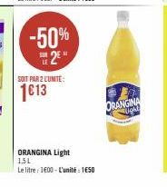 -50%  2E  SOIT PAR 2 L'UNITE:  1€13  ORANGINA Light 1,5L  Le litre : 1600-L'unité : 1€50  ORANGINA  Gord 