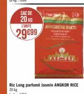sac de  20 kg  l'unite  29€99  angeor rice  riz long parfumé jasmin angkor rice 20 kg  lekg: 1650 
