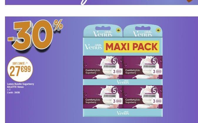 SOIT L'UNITÉ:  27699  Lames Bundle Sugarberry  GILLETTE Venus  x 12 L'unité:39€99  Venus  Venus  Vents MAXI PACK  Comfortglide Sugarberry  Comfortglide Sugarberry  5  3  5  Venus  Comfortglide Sugarbe