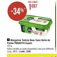 -34%  SOIT L'UNITÉ:  1697  Proactly  ProActly  F Margarine Tartine Doux Sans Huile de Palme PROACTIV Expert  225 g  Autres variétés ou poids disponibles à des prix différents Lekg: 8E76-L'unité: 2€99 