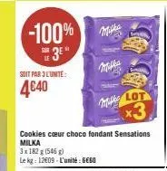 -100% 3⁰"  soit par 3 lunite:  4€40  mikke  sa  mlot  cookies cœur choco fondant sensations milka  3x182 g (546) le kg: 12609 l'unité: gego  *3. 
